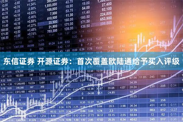东信证券 开源证券：首次覆盖欧陆通给予买入评级